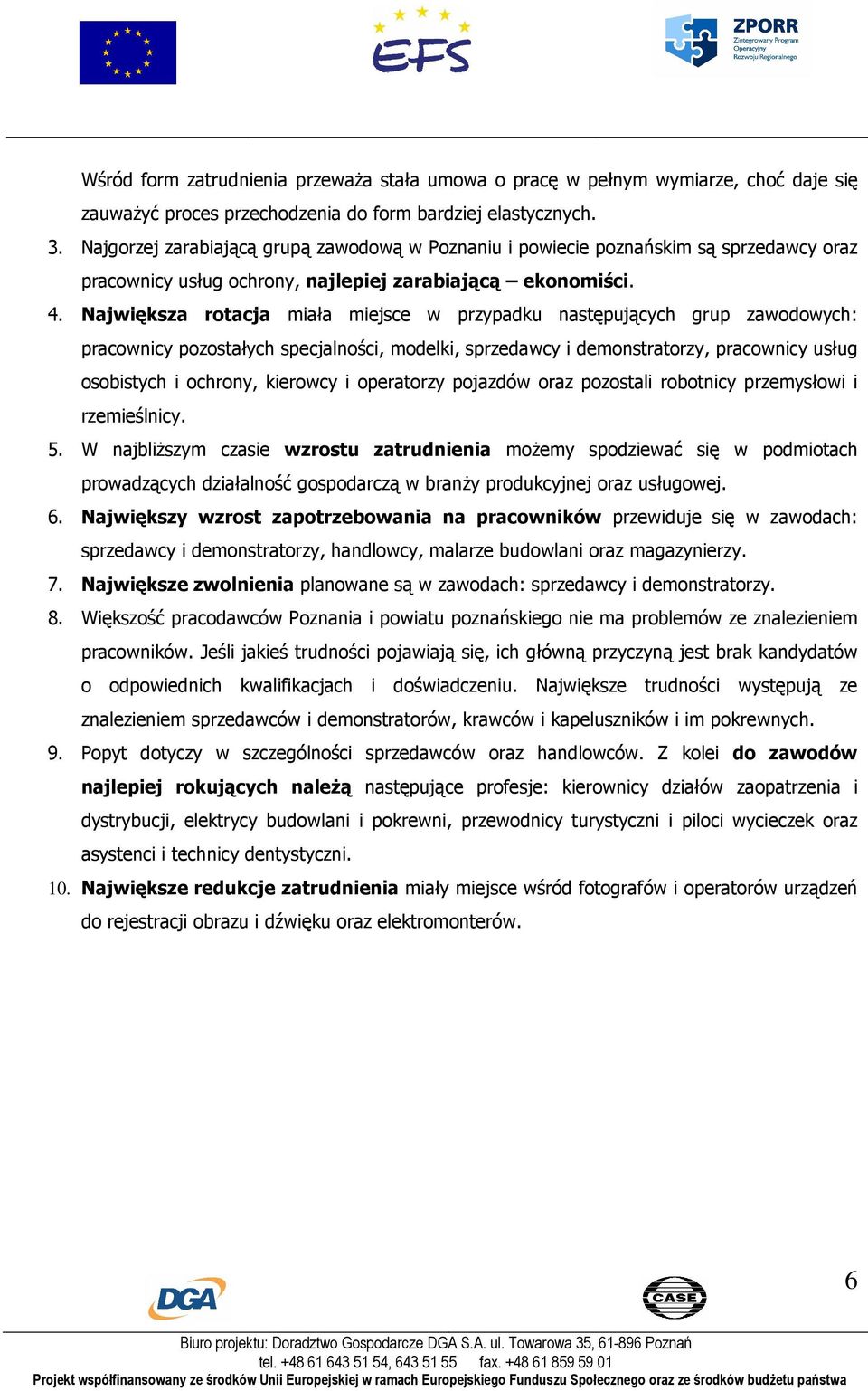 Największa rotacja miała miejsce w przypadku następujących grup zawodowych: pracownicy pozostałych specjalności, modelki, sprzedawcy i demonstratorzy, pracownicy usług osobistych i ochrony, kierowcy