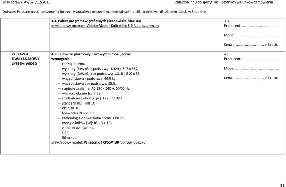 318 x 810 x 55, waga zestawu z podstawą: 44,5 kg, waga zestawu bez podstawy: 38,5, napięcie zasilania: AC 220-240 V, 50/60 Hz, wielkość ekranu [cal]: 55, rozdzielczość obrazu