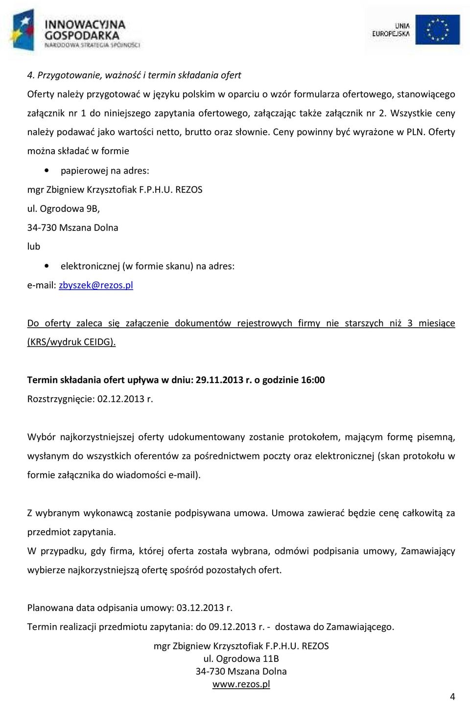 Ogrodowa 9B, lub elektronicznej (w formie skanu) na adres: e-mail: zbyszek@rezos.pl Do oferty zaleca się załączenie dokumentów rejestrowych firmy nie starszych niż 3 miesiące (KRS/wydruk CEIDG).