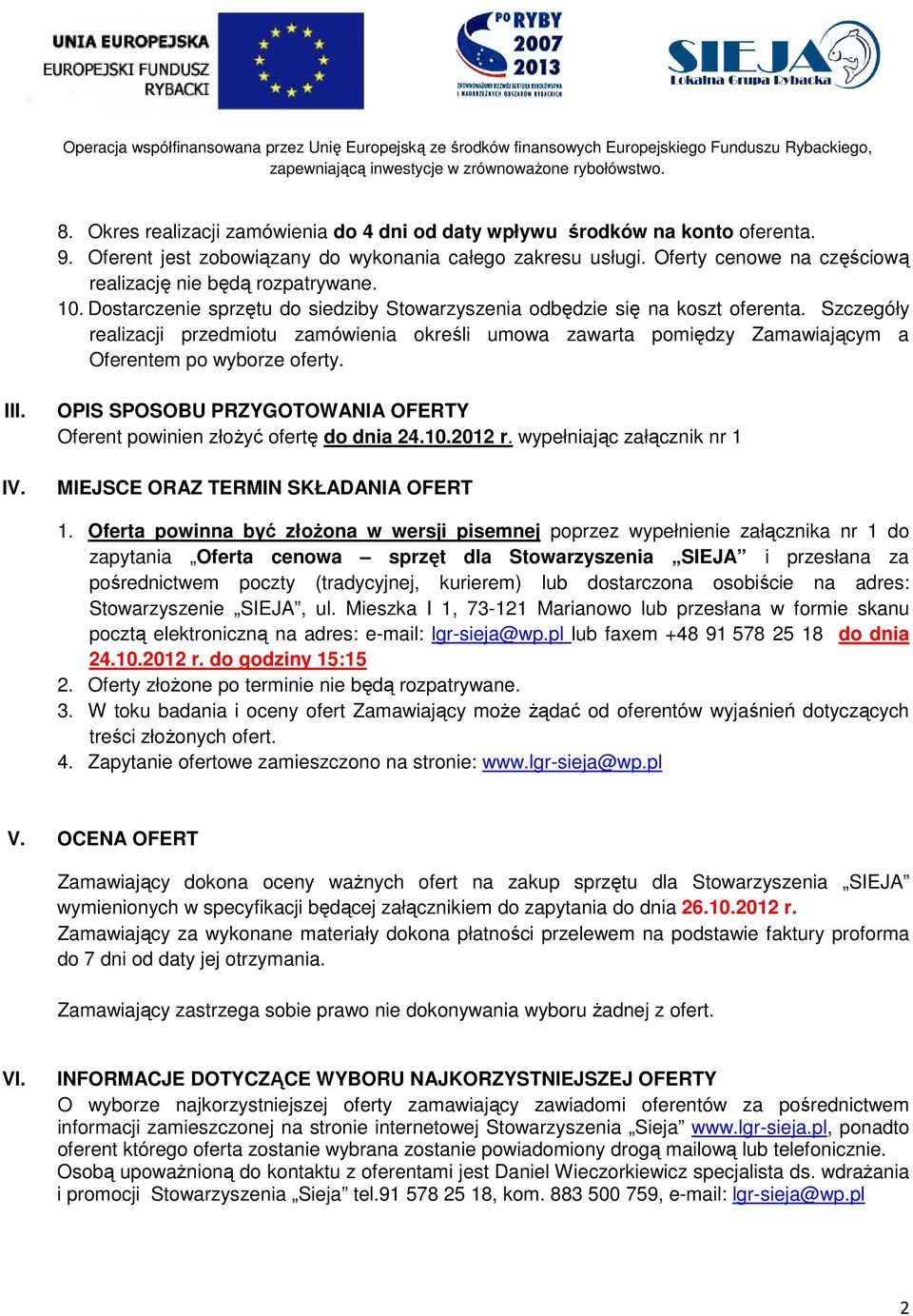 Oferty cenowe na częściową realizację nie będą rozpatrywane. 10. Dostarczenie sprzętu do siedziby Stowarzyszenia odbędzie się na koszt oferenta.