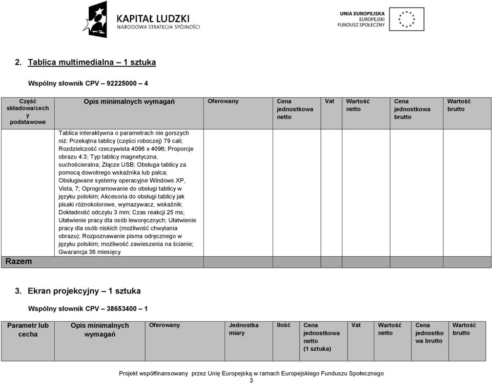 wskaźnika lub palca; Obsługiwane systemy operacyjne Windows XP, Vista, 7; Oprogramowanie do obsługi tablicy w języku polskim; Akcesoria do obsługi tablicy jak pisaki różnokolorowe, wymazywacz,