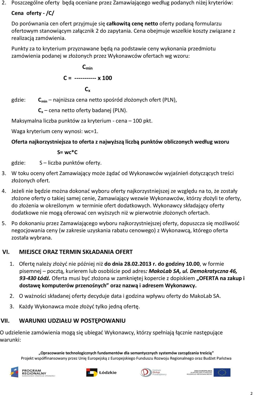 Punkty za to kryterium przyznawane będą na podstawie ceny wykonania przedmiotu zamówienia podanej w złożonych przez Wykonawców ofertach wg wzoru: gdzie: C min C = ----------- x 100 C x C min