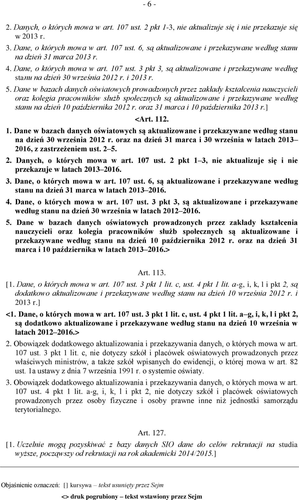 Dane w bazach danych oświatowych prowadzonych przez zakłady kształcenia nauczycieli oraz kolegia pracowników służb społecznych są aktualizowane i przekazywane według stanu na dzień 10 października