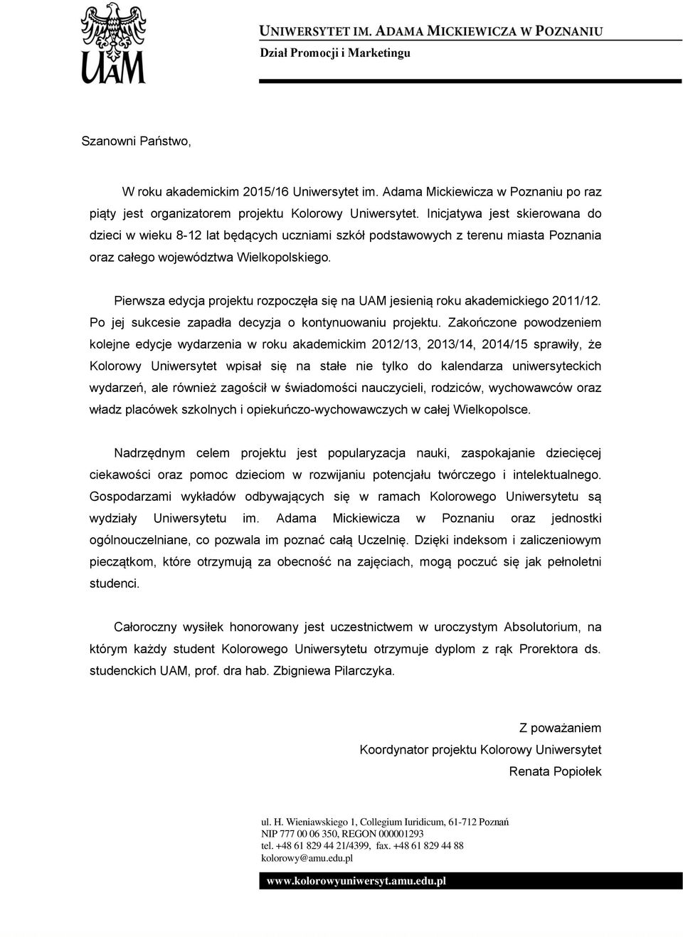 Pierwsza edycja projektu rozpoczęła się na UAM jesienią roku akademickiego 2011/12. Po jej sukcesie zapadła decyzja o kontynuowaniu projektu.