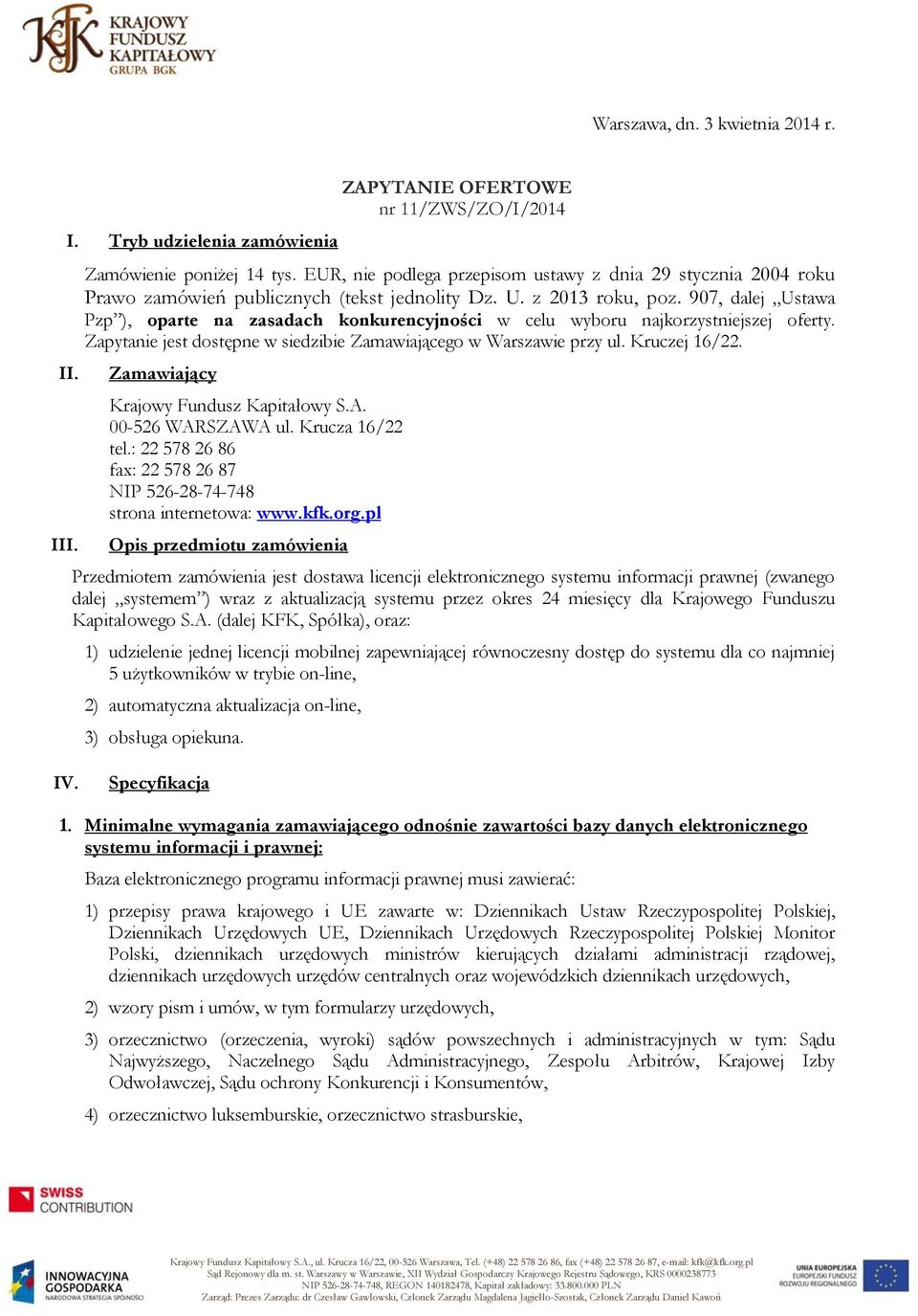 907, dalej Ustawa Pzp ), oparte na zasadach konkurencyjności w celu wyboru najkorzystniejszej oferty. Zapytanie jest dostępne w siedzibie Zamawiającego w Warszawie przy ul. Kruczej 16/22.