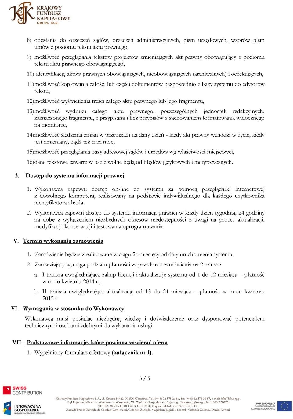 części dokumentów bezpośrednio z bazy systemu do edytorów tekstu, 12) możliwość wyświetlenia treści całego aktu prawnego lub jego fragmentu, 13) możliwość wydruku całego aktu prawnego, poszczególnych