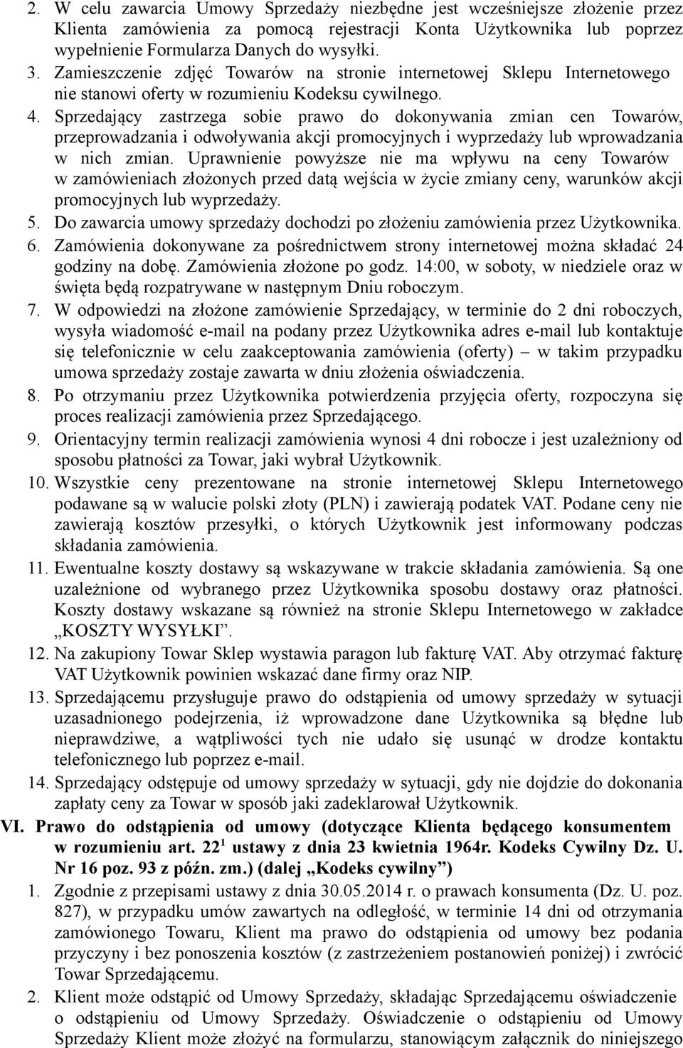 Sprzedający zastrzega sobie prawo do dokonywania zmian cen Towarów, przeprowadzania i odwoływania akcji promocyjnych i wyprzedaży lub wprowadzania w nich zmian.