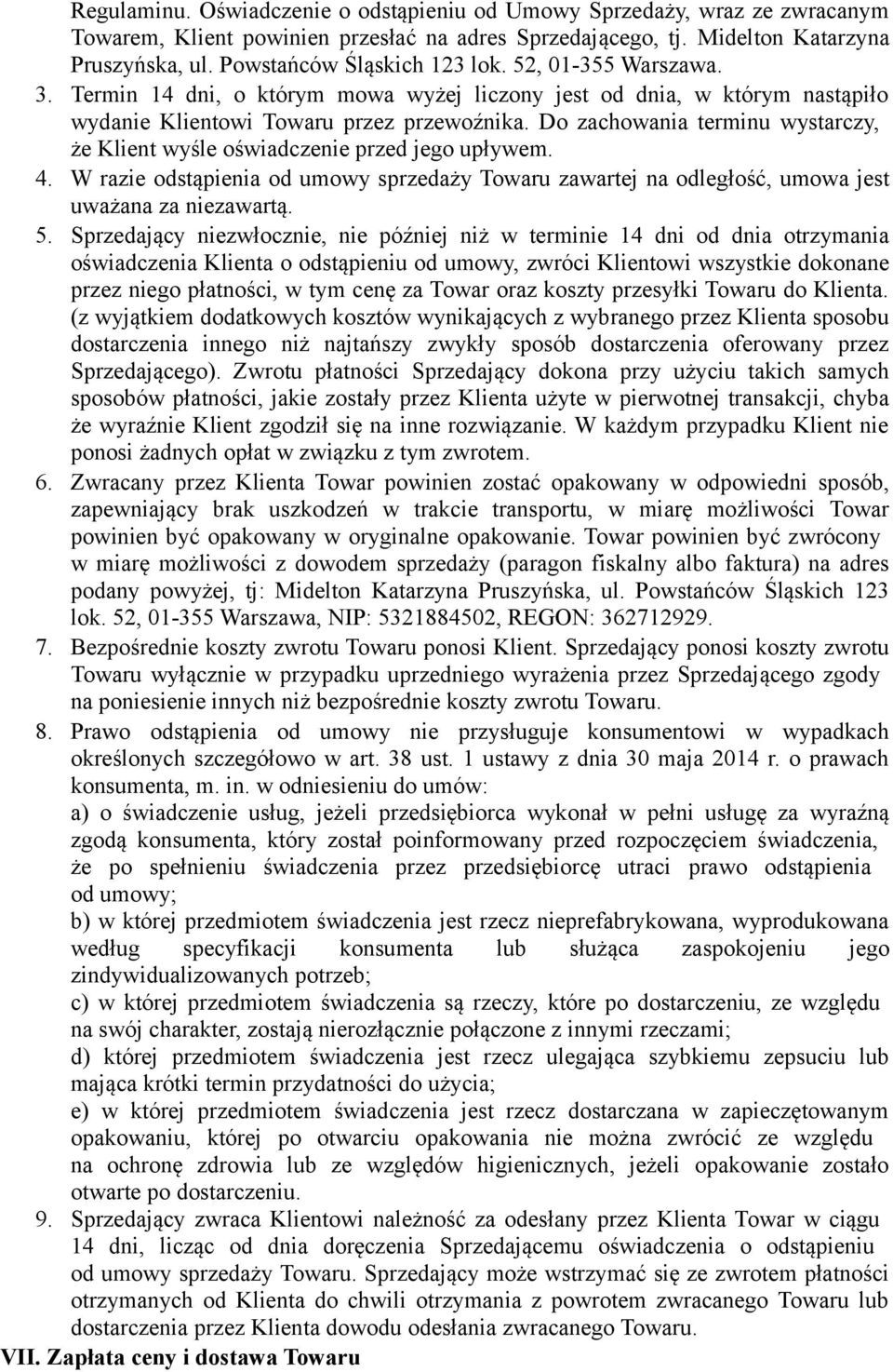 Do zachowania terminu wystarczy, że Klient wyśle oświadczenie przed jego upływem. 4. W razie odstąpienia od umowy sprzedaży Towaru zawartej na odległość, umowa jest uważana za niezawartą. 5.