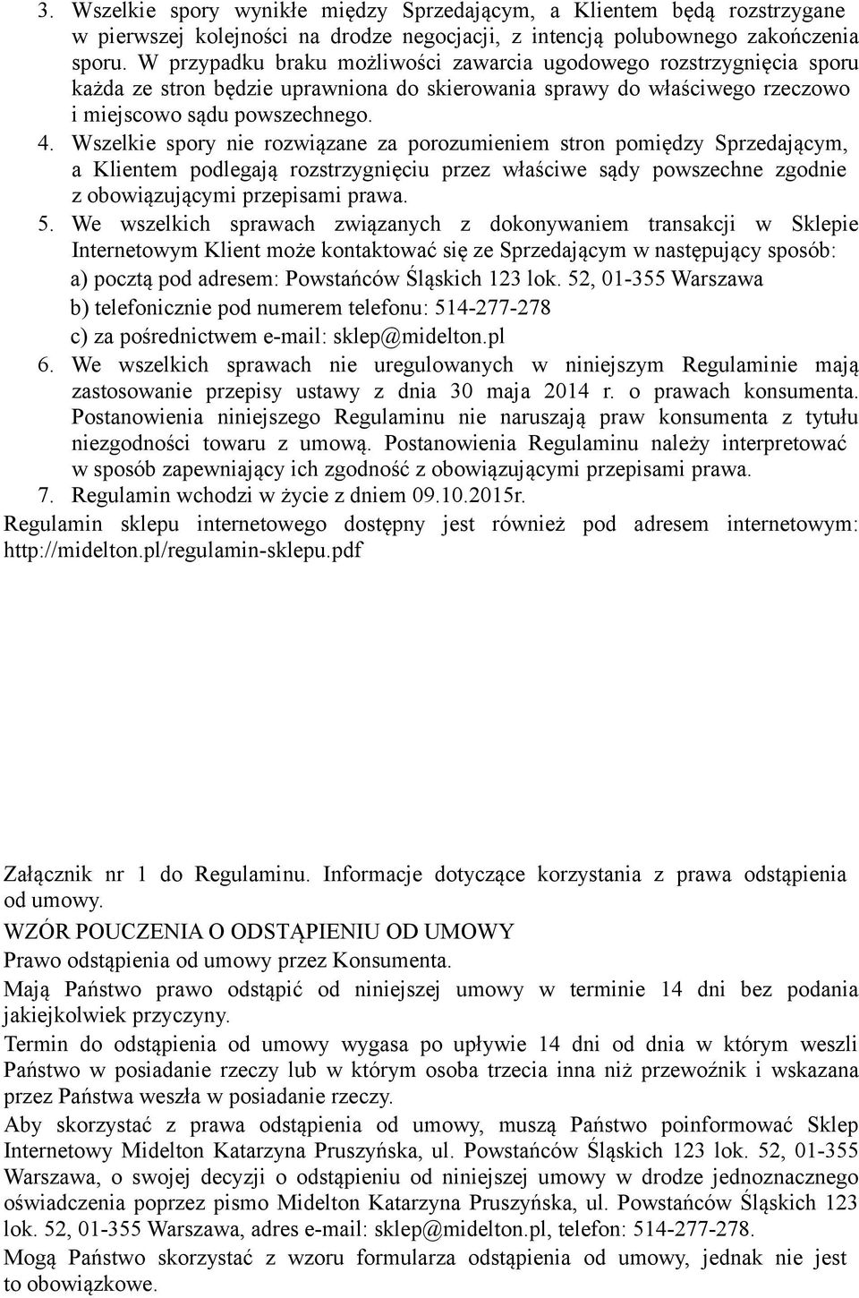 Wszelkie spory nie rozwiązane za porozumieniem stron pomiędzy Sprzedającym, a Klientem podlegają rozstrzygnięciu przez właściwe sądy powszechne zgodnie z obowiązującymi przepisami prawa. 5.