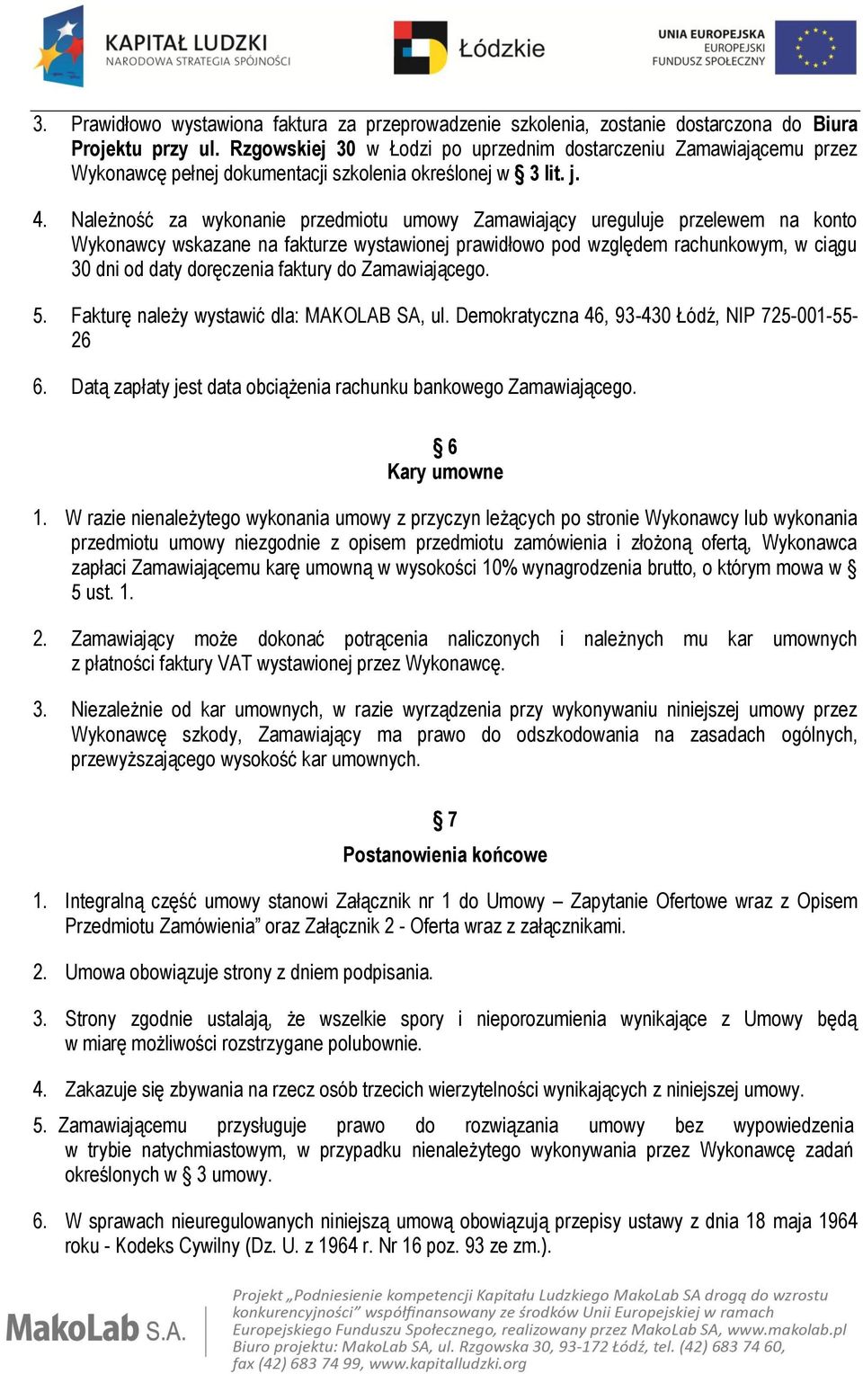 Należność za wykonanie przedmiotu umowy Zamawiający ureguluje przelewem na konto Wykonawcy wskazane na fakturze wystawionej prawidłowo pod względem rachunkowym, w ciągu 30 dni od daty doręczenia