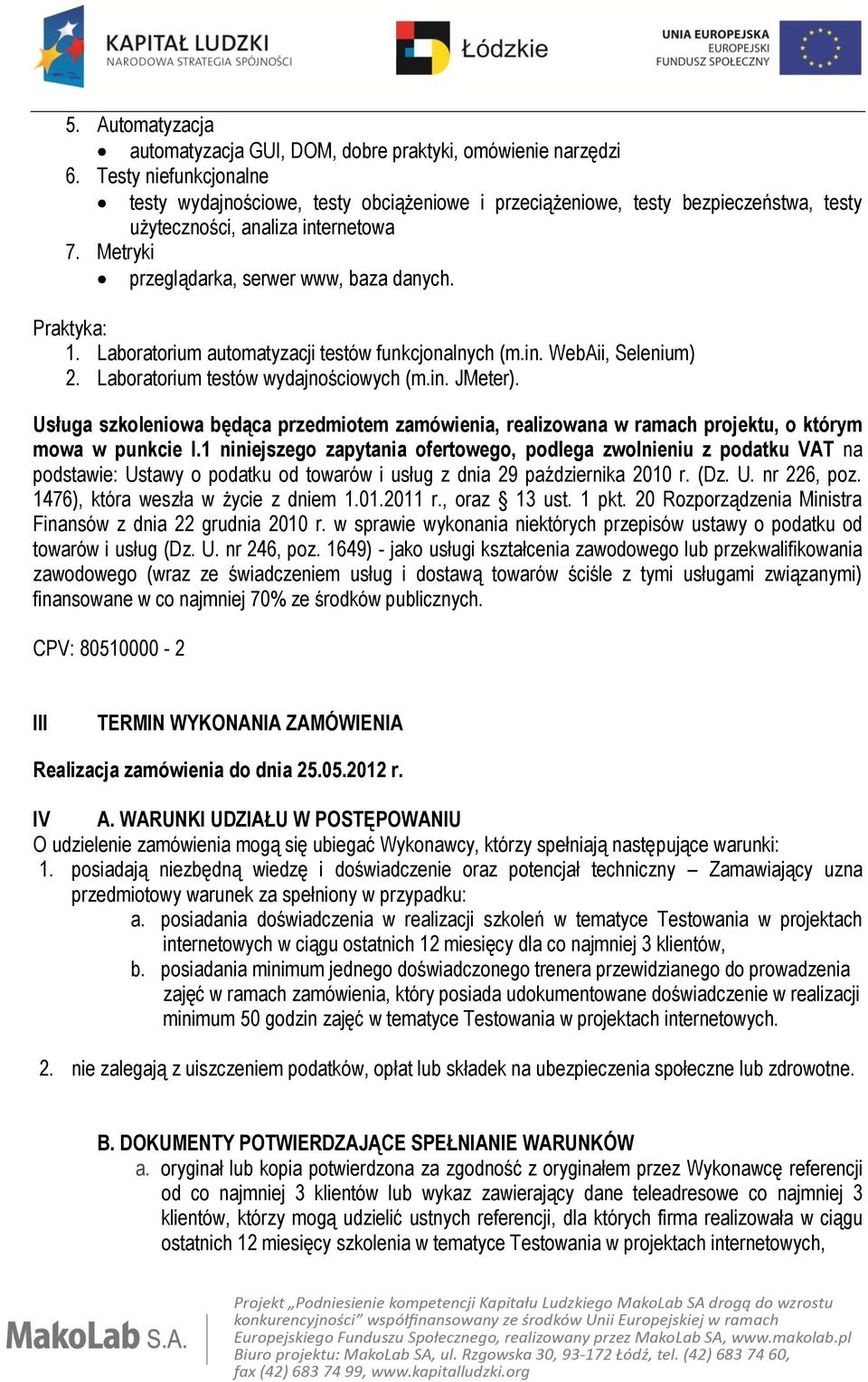 Praktyka: 1. Laboratorium automatyzacji testów funkcjonalnych (m.in. WebAii, Selenium) 2. Laboratorium testów wydajnościowych (m.in. JMeter).