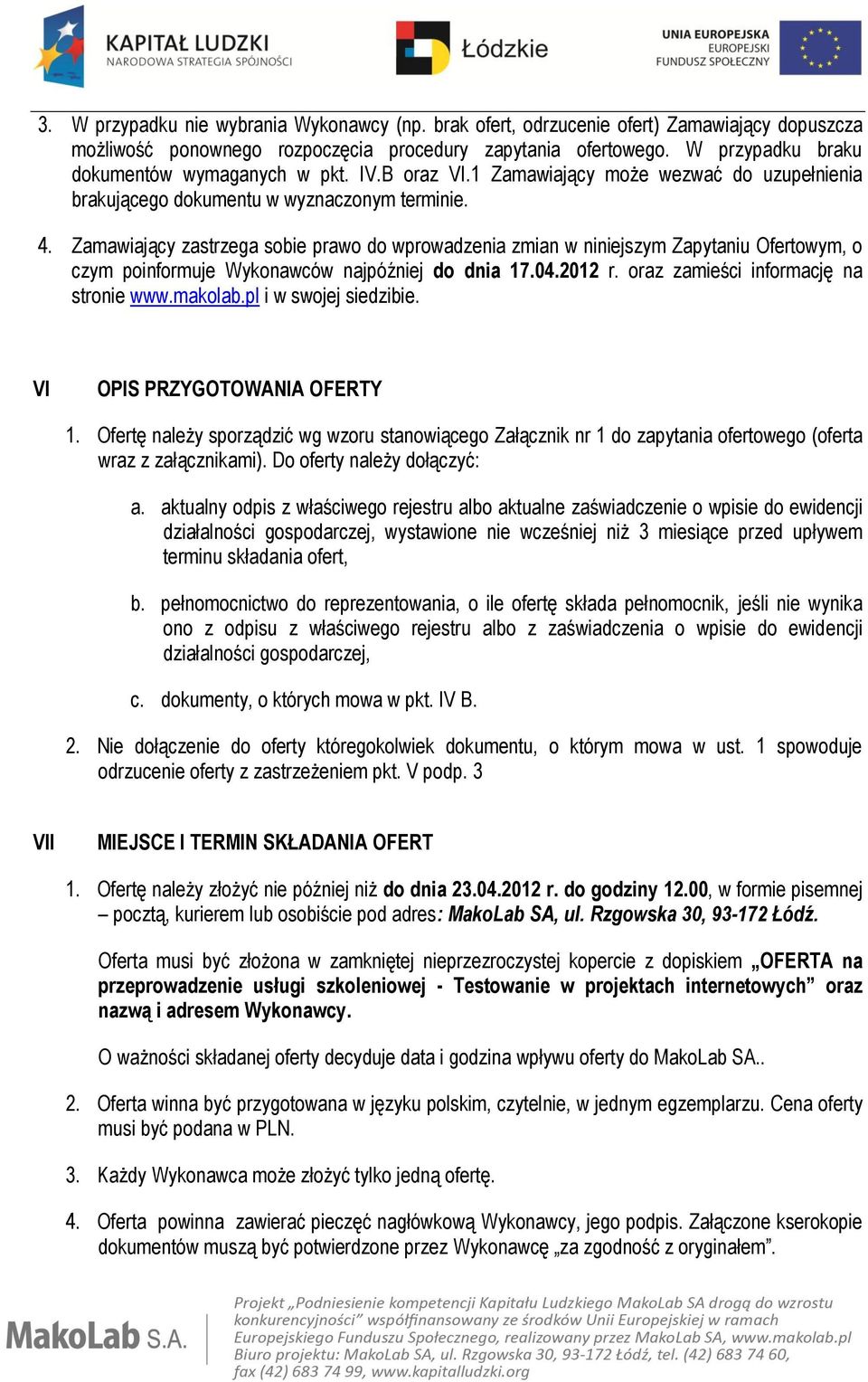 Zamawiający zastrzega sobie prawo do wprowadzenia zmian w niniejszym Zapytaniu Ofertowym, o czym poinformuje Wykonawców najpóźniej do dnia 17.04.2012 r. oraz zamieści informację na stronie www.