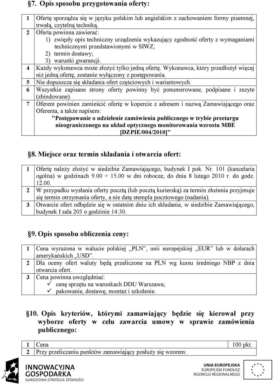 4 Każdy wykonawca może złożyć tylko jedną ofertę. Wykonawca, który przedłożył więcej niż jedną ofertę, zostanie wyłączony z postępowania.