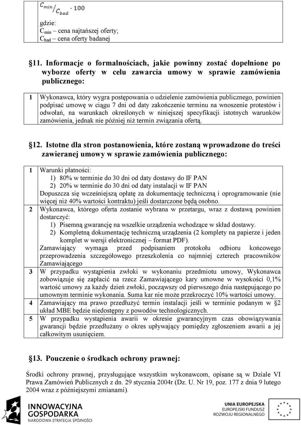 publicznego, powinien podpisać umowę w ciągu 7 dni od daty zakończenie terminu na wnoszenie protestów i odwołań, na warunkach określonych w niniejszej specyfikacji istotnych warunków zamówienia,