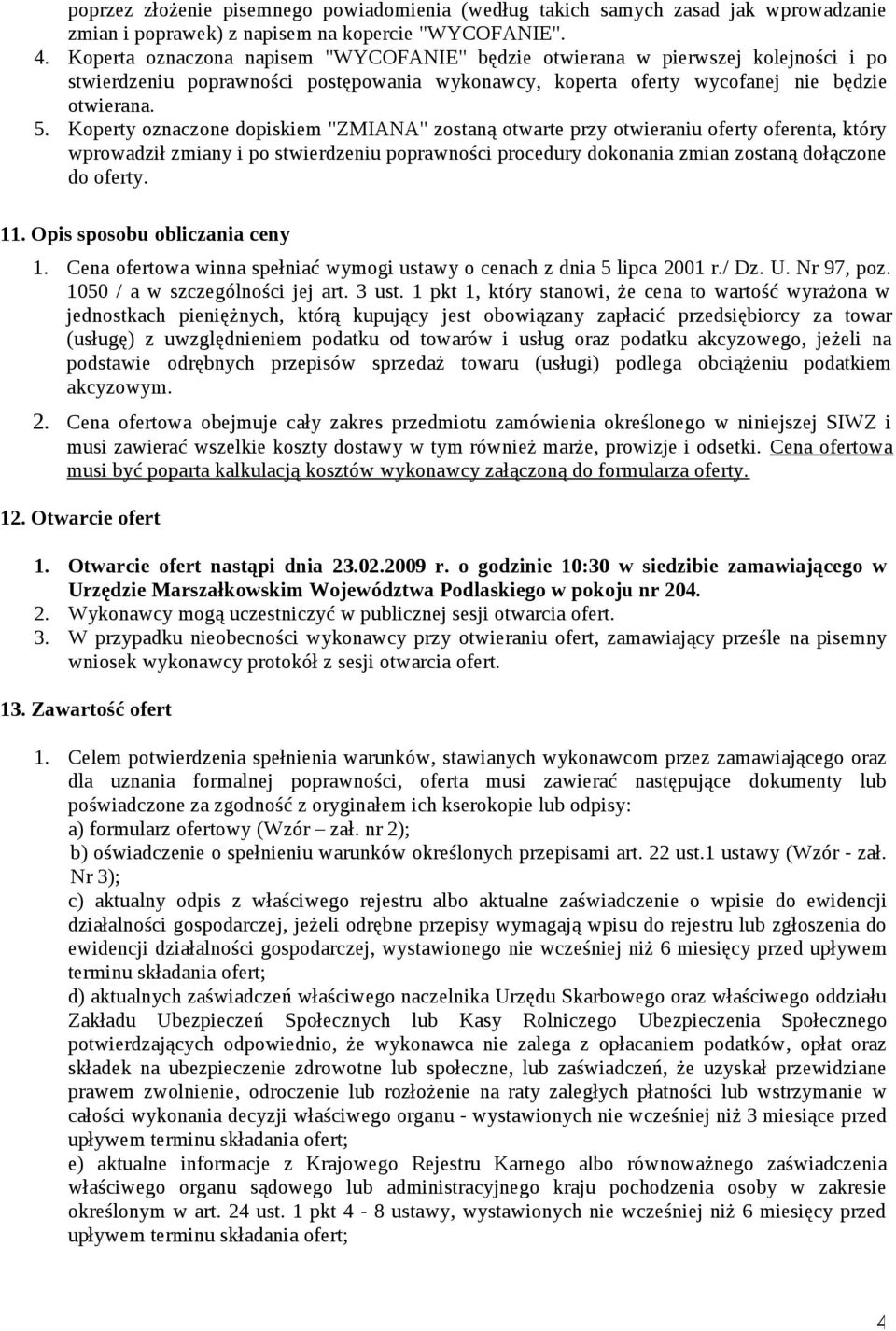 Koperty oznaczone dopiskiem "ZMIANA" zostaną otwarte przy otwieraniu oferty oferenta, który wprowadził zmiany i po stwierdzeniu poprawności procedury dokonania zmian zostaną dołączone do oferty. 11.