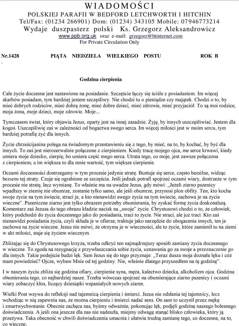 Szczęście łączy się ściśle z posiadaniem. Im więcej skarbów posiadam, tym bardziej jestem szczęśliwy. Nie chodzi tu o pieniądze czy majątek.