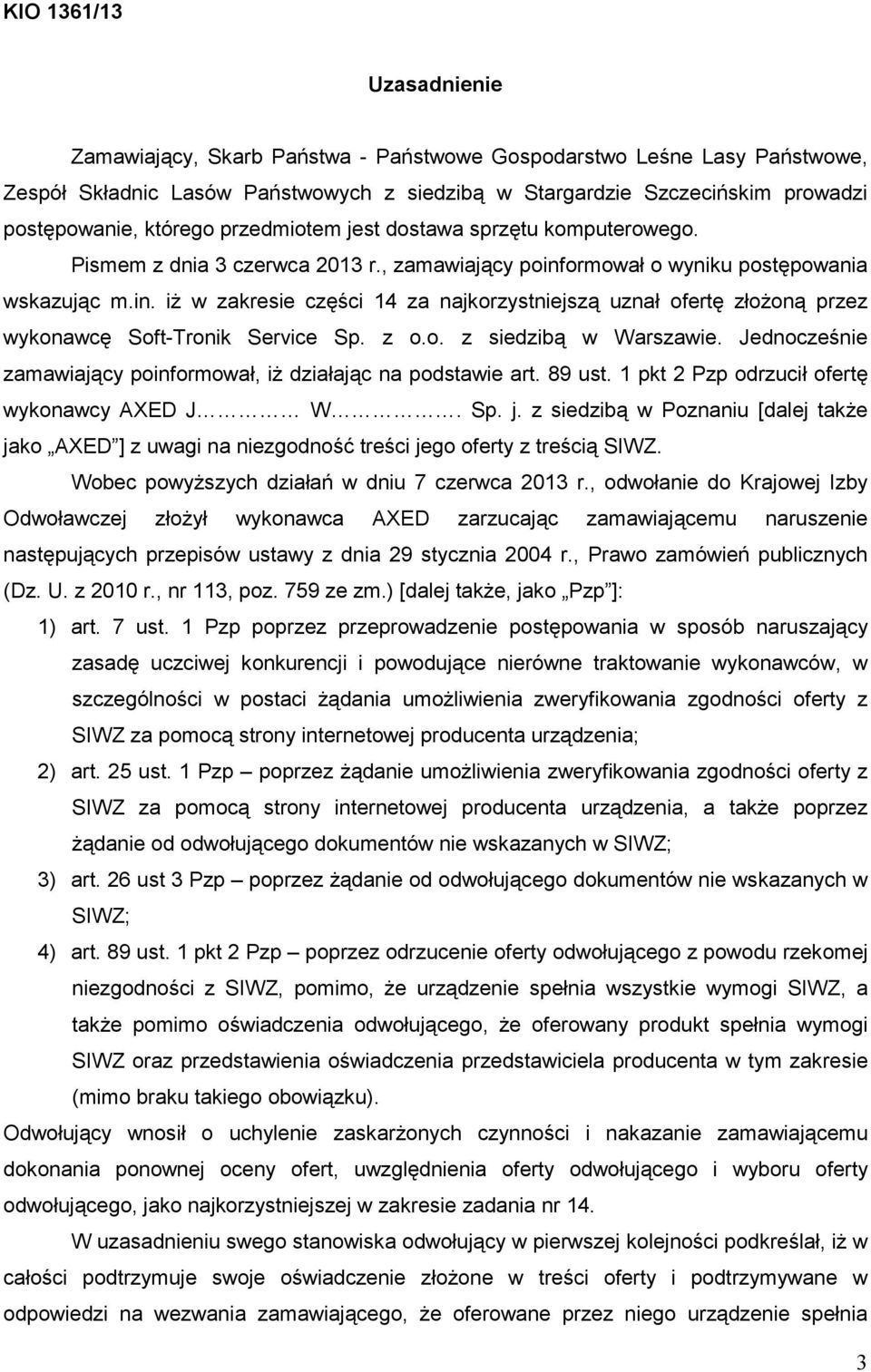 ormował o wyniku postępowania wskazując m.in. iŝ w zakresie części 14 za najkorzystniejszą uznał ofertę złoŝoną przez wykonawcę Soft-Tronik Service Sp. z o.o. z siedzibą w Warszawie.