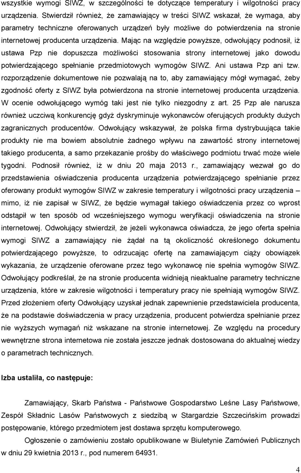 Mając na względzie powyŝsze, odwołujący podnosił, iŝ ustawa Pzp nie dopuszcza moŝliwości stosowania strony internetowej jako dowodu potwierdzającego spełnianie przedmiotowych wymogów SIWZ.