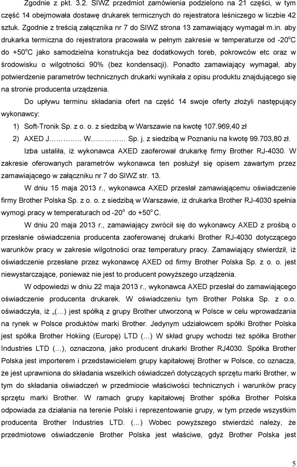 aby drukarka termiczna do rejestratora pracowała w pełnym zakresie w temperaturze od -20 o C do +50 o C jako samodzielna konstrukcja bez dodatkowych toreb, pokrowców etc oraz w środowisku o