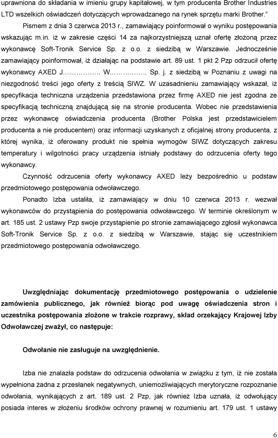 z o.o. z siedzibą w Warszawie. Jednocześnie zamawiający poinformował, iŝ działając na podstawie art. 89 ust. 1 pkt 2 Pzp odrzucił ofertę wykonawcy AXED J.. W.. Sp. j.