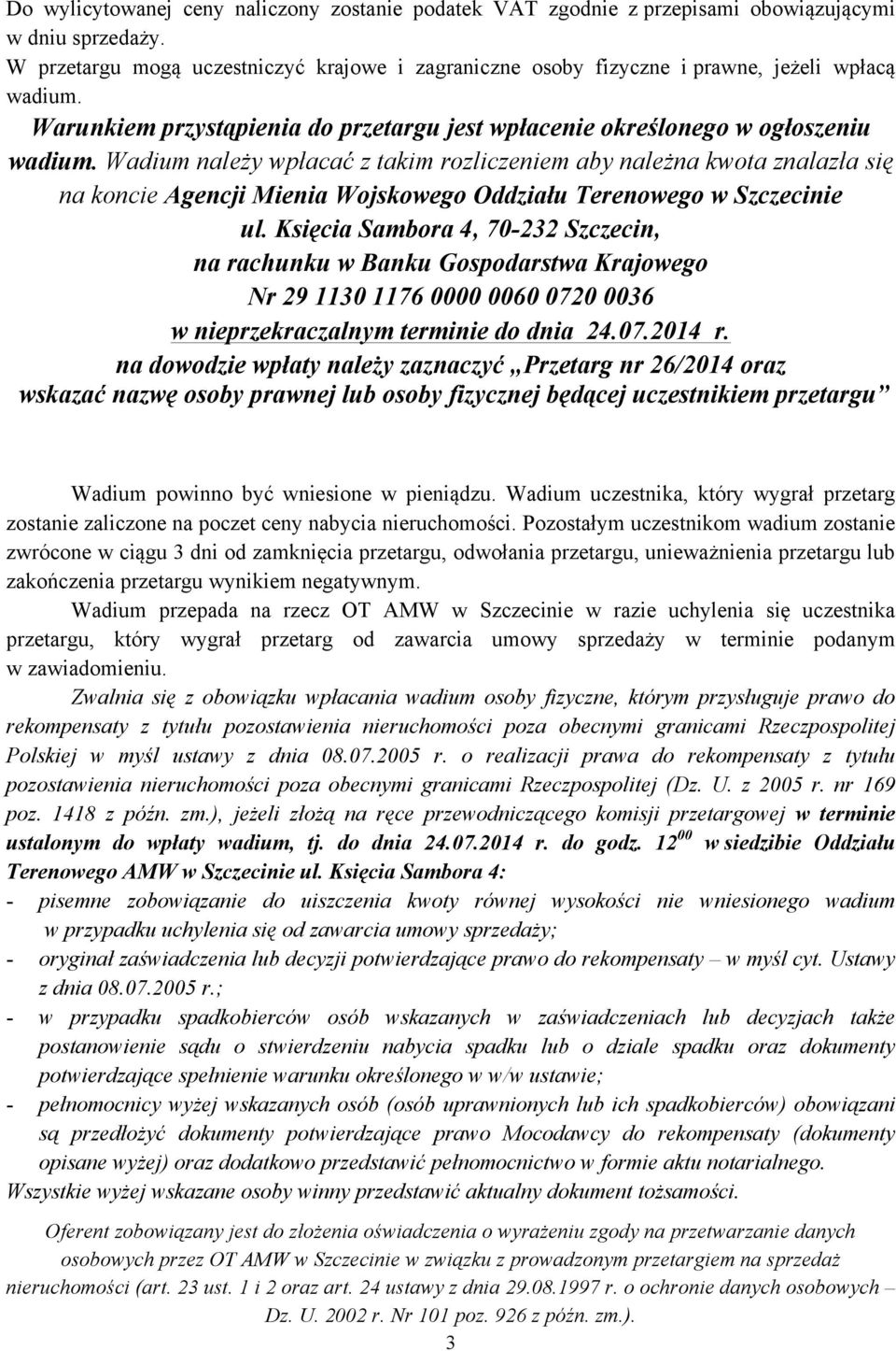 Wadium należy wpłacać z takim rozliczeniem aby należna kwota znalazła się na koncie Agencji Mienia Wojskowego Oddziału Terenowego w Szczecinie ul.