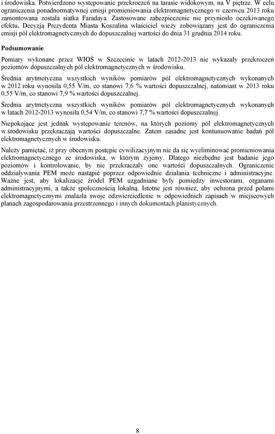 Decyzją Prezydenta Miasta Koszalina właściciel wieży zobowiązany jest do ograniczenia emisji pól elektromagnetycznych do dopuszczalnej wartości do dnia 31 grudnia 2014 roku.