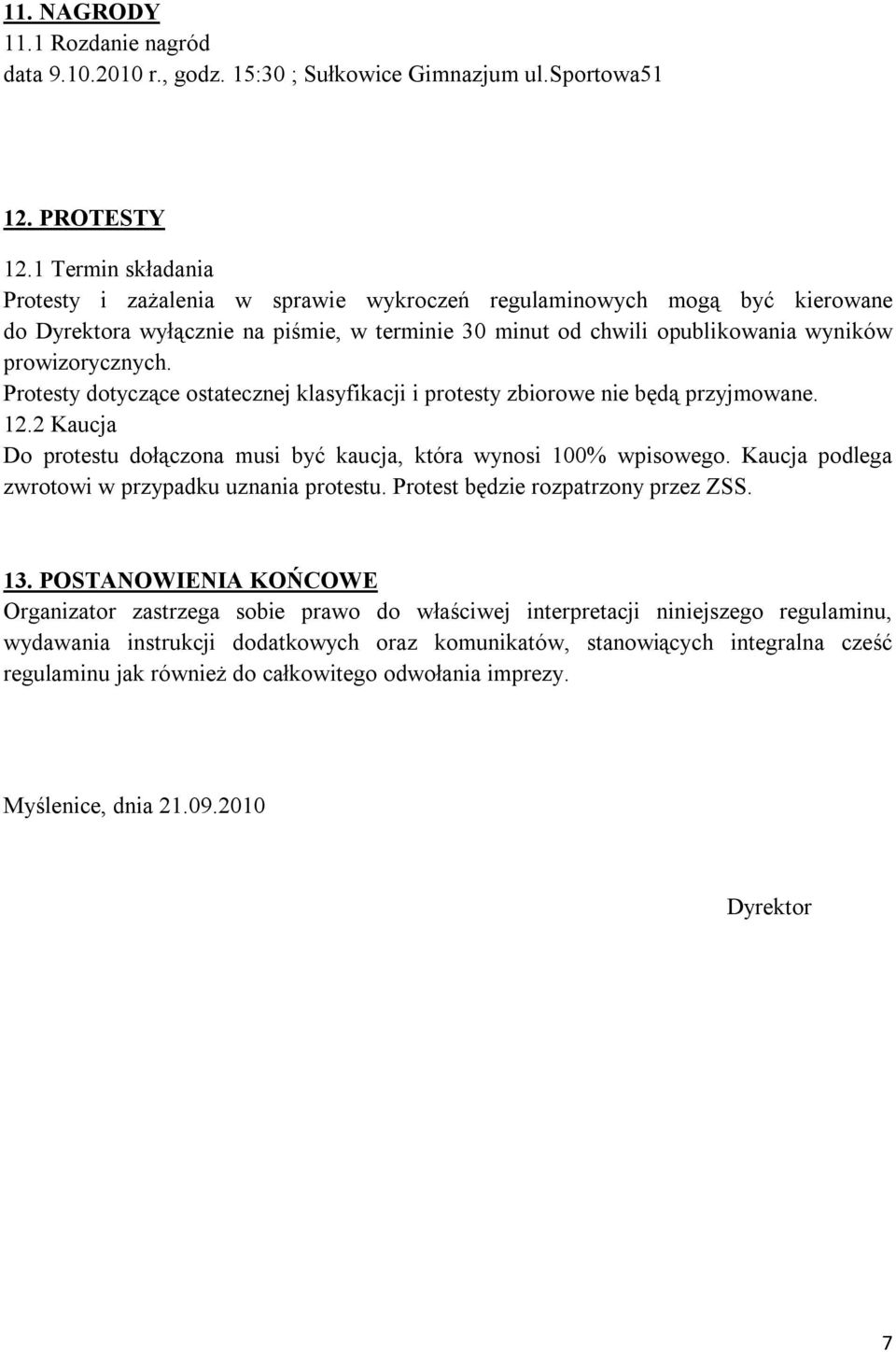 Protesty dotyczące ostatecznej klasyfikacji i protesty zbiorowe nie będą przyjmowane. 12.2 Kaucja Do protestu dołączona musi być kaucja, która wynosi 100% wpisowego.