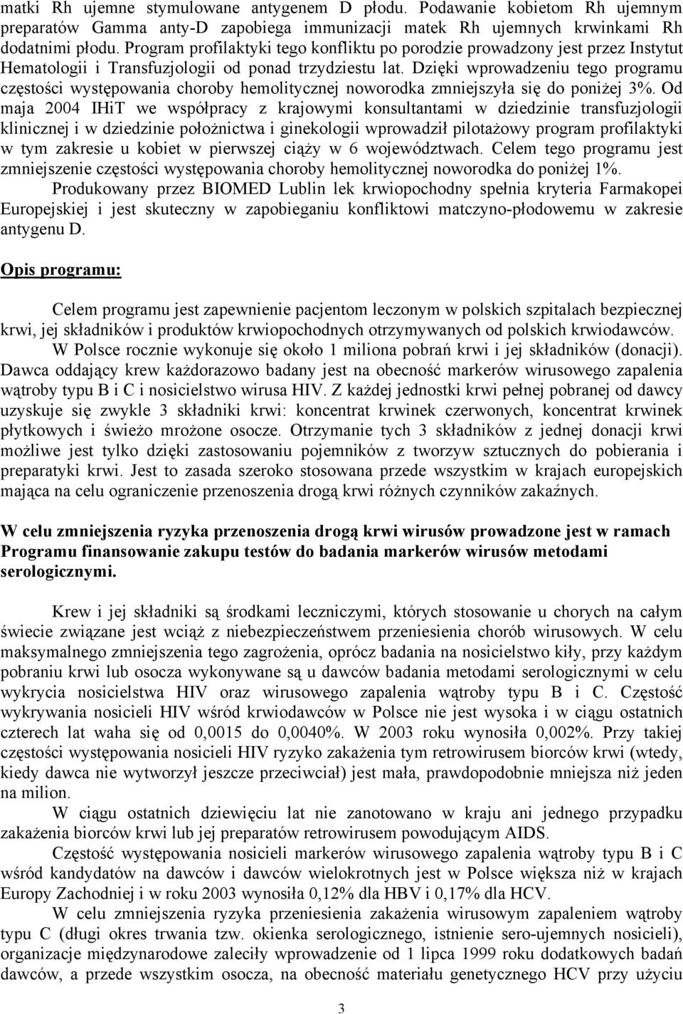 Dzięki wprowadzeniu tego programu częstości występowania choroby hemolitycznej noworodka zmniejszyła się do poniżej 3%.