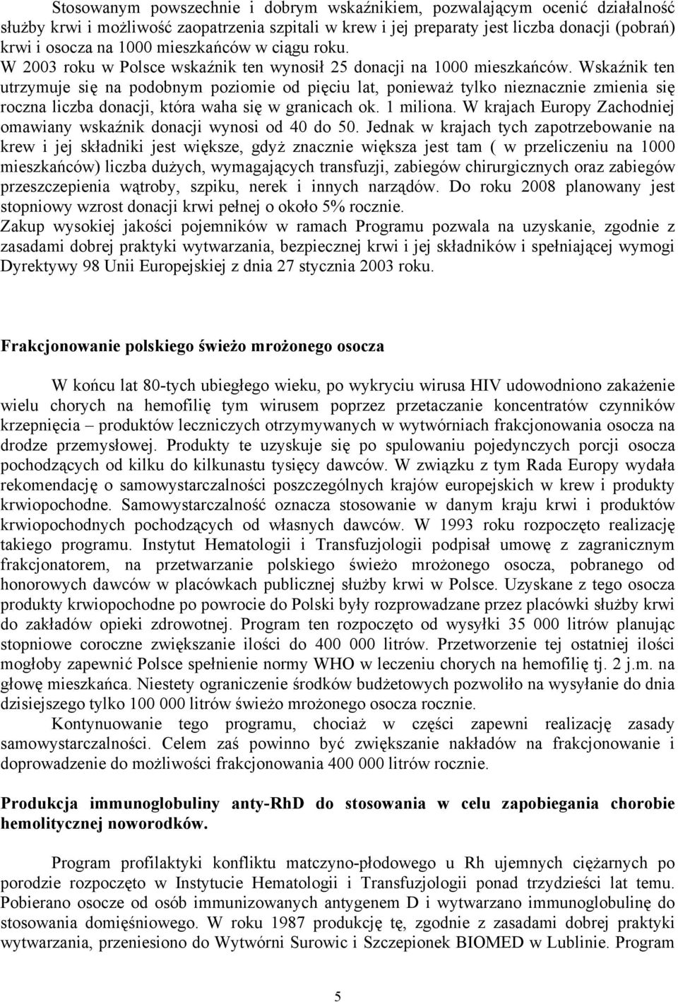 Wskaźnik ten utrzymuje się na podobnym poziomie od pięciu lat, ponieważ tylko nieznacznie zmienia się roczna liczba donacji, która waha się w granicach ok. 1 miliona.