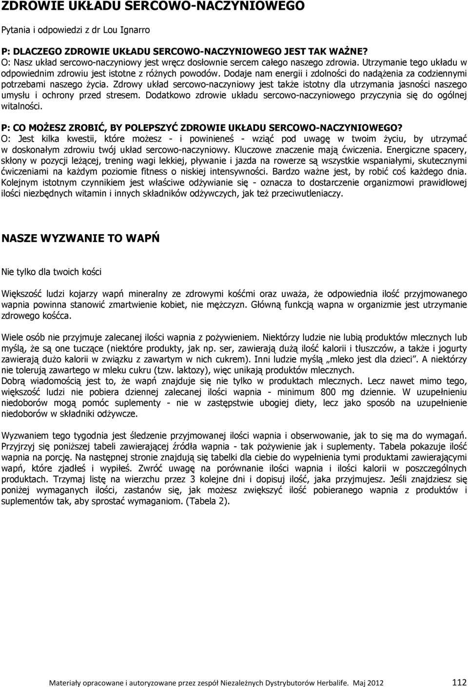 Dodaje nam energii i zdolności do nadąŝenia za codziennymi potrzebami naszego Ŝycia. Zdrowy układ sercowo-naczyniowy jest takŝe istotny dla utrzymania jasności naszego umysłu i ochrony przed stresem.