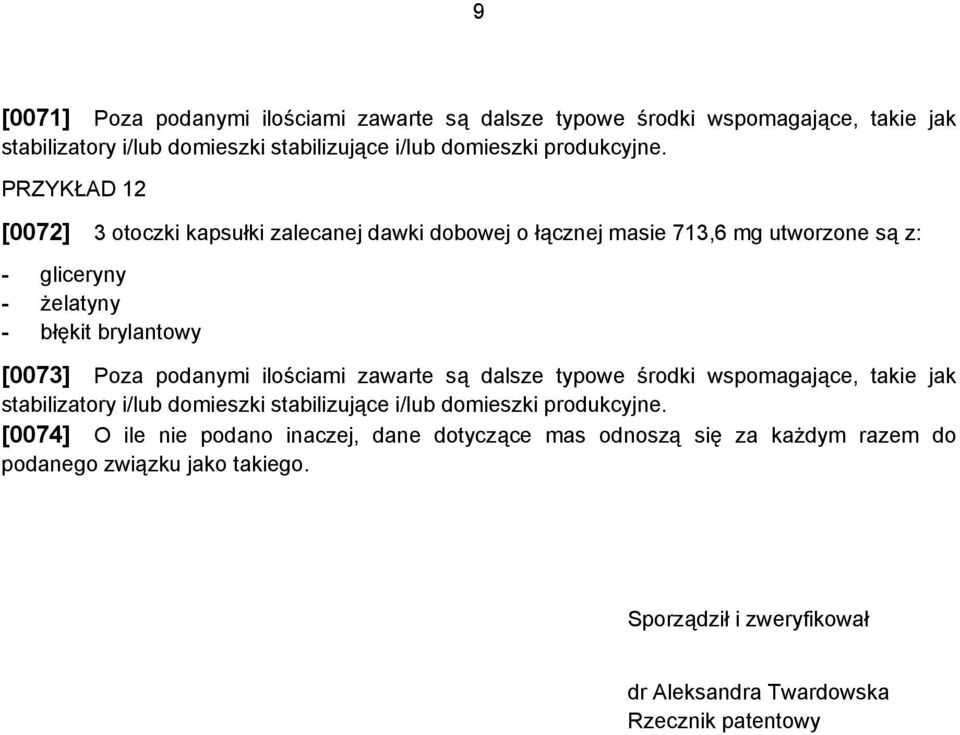 podanymi ilościami zawarte są dalsze typowe środki wspomagające, takie jak [0074] O ile nie podano inaczej, dane dotyczące mas