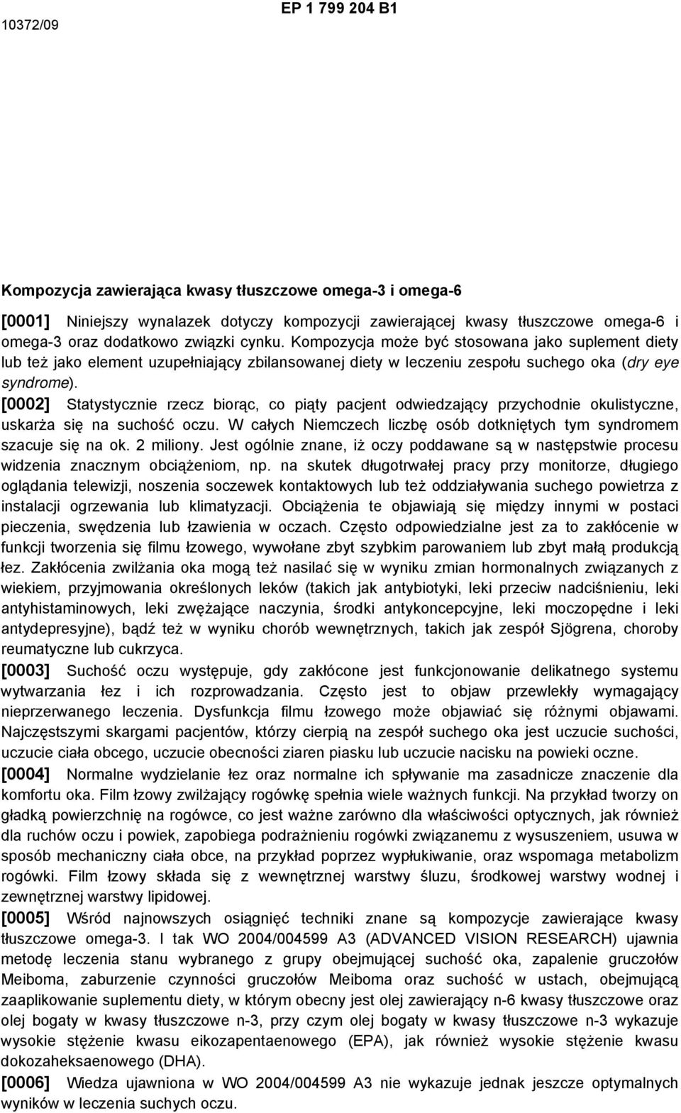 [0002] Statystycznie rzecz biorąc, co piąty pacjent odwiedzający przychodnie okulistyczne, uskarża się na suchość oczu. W całych Niemczech liczbę osób dotkniętych tym syndromem szacuje się na ok.