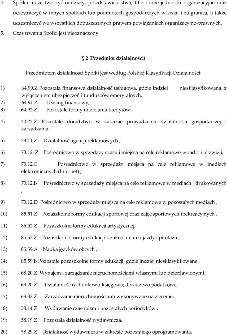 (Przedmiot działalności) Przedmiotem działalności Spółki jest według Polskiej Klasyfikacji Działalności: 1) 64.99.