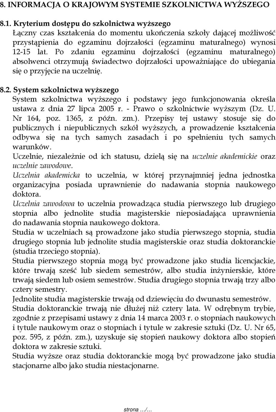 Po zdaniu egzaminu dojrzałości (egzaminu maturalnego) absolwenci otrzymują świadectwo dojrzałości upoważniające do ubiegania się o przyjęcie na uczelnię. 8.2.