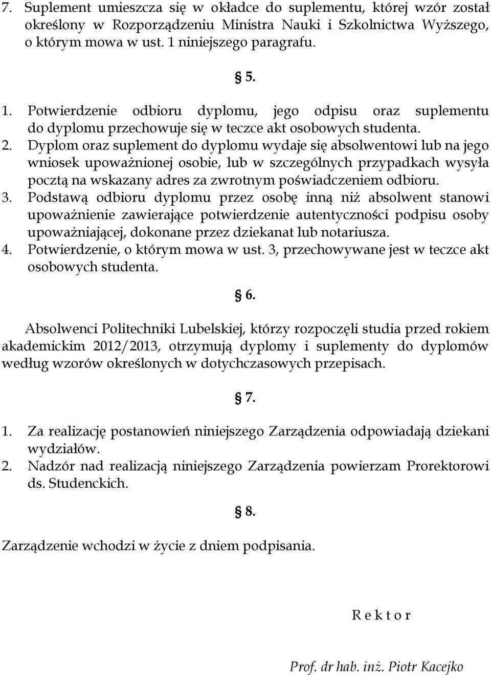 Dyplom oraz suplement do dyplomu wydaje się absolwentowi lub na jego wniosek upoważnionej osobie, lub w szczególnych przypadkach wysyła pocztą na wskazany adres za zwrotnym poświadczeniem odbioru. 3.