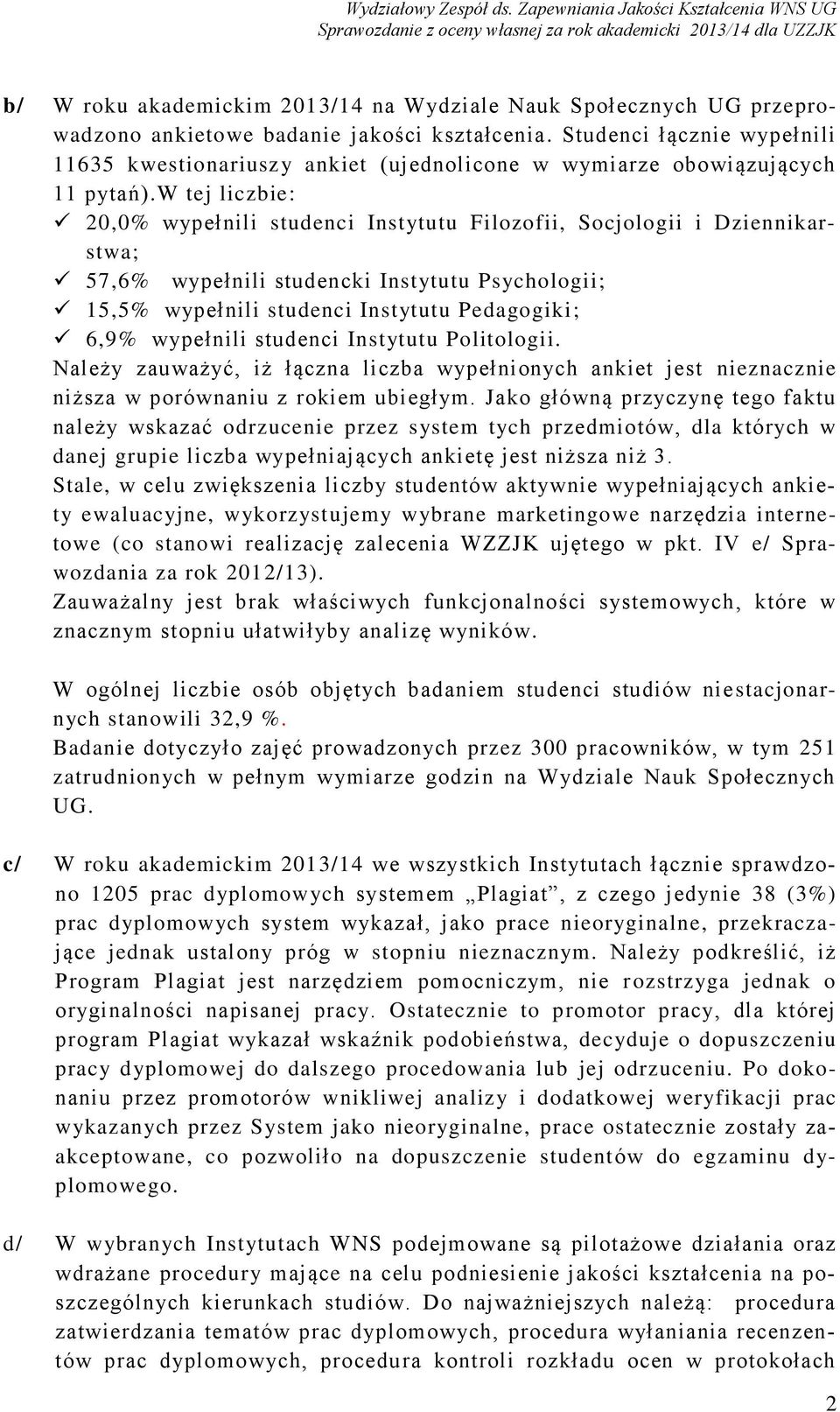 w tej liczbie: 20,0% wypełnili studenci Instytutu Filozofii, Socjologii i Dziennikarstwa; 57,6% wypełnili studencki Instytutu Psychologii; 15,5% wypełnili studenci Instytutu Pedagogiki; 6,9%