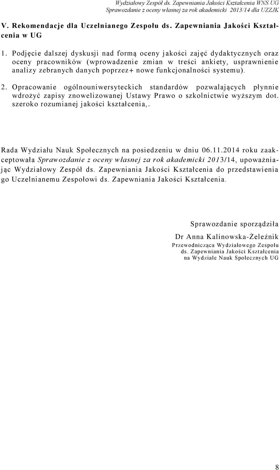 systemu). 2. Opracowanie ogólnouniwersyteckich standardów pozwalających płynnie wdrożyć zapisy znowelizowanej Ustawy Prawo o szkolnictwie wyższym dot. szeroko rozumianej jakości kształcenia,.