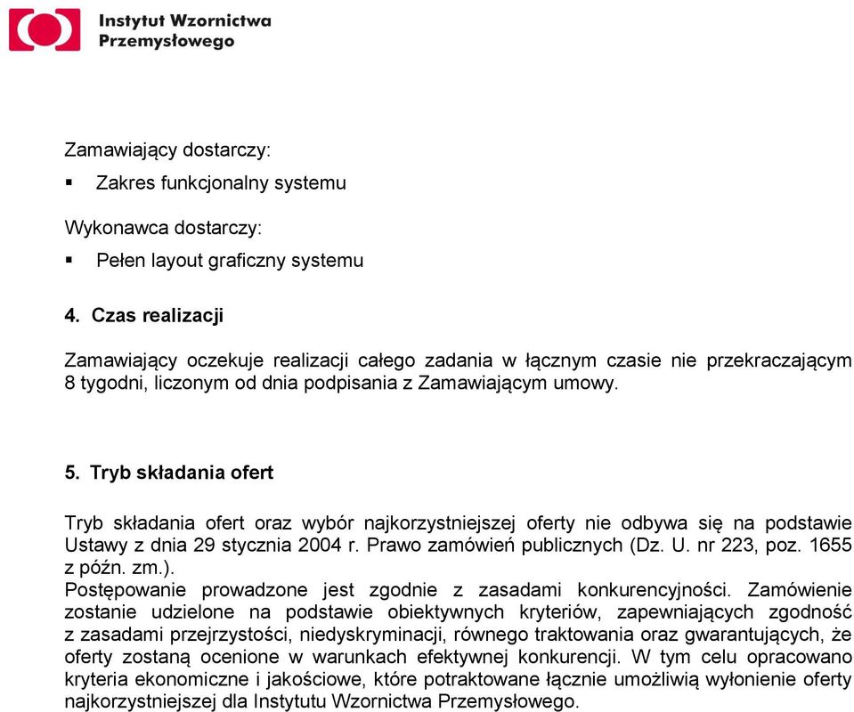 Tryb składania ofert Tryb składania ofert oraz wybór najkorzystniejszej oferty nie odbywa się na podstawie Ustawy z dnia 29 stycznia 2004 r. Prawo zamówień publicznych (Dz. U. nr 223, poz.