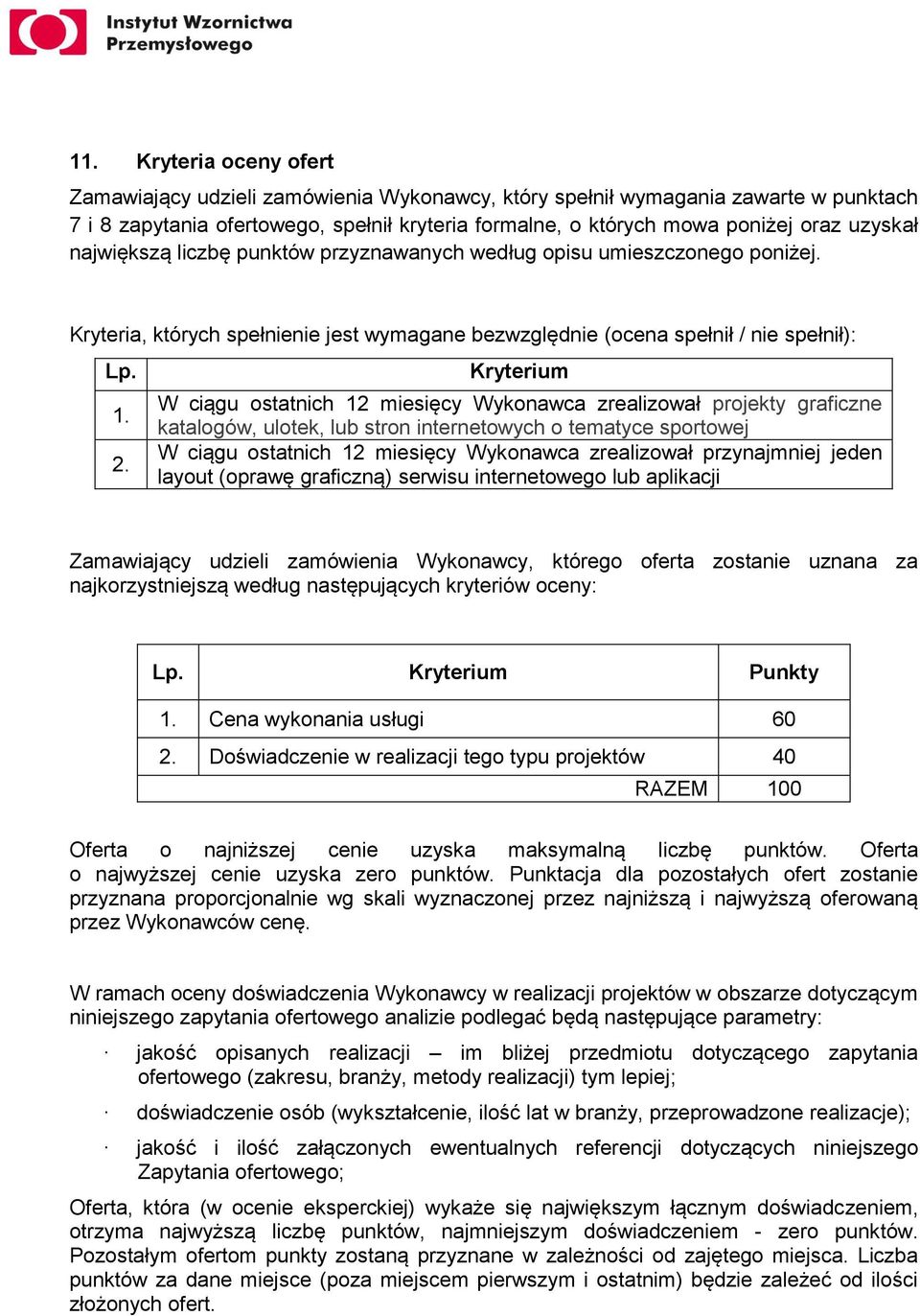 Kryterium W ciągu ostatnich 12 miesięcy Wykonawca zrealizował projekty graficzne katalogów, ulotek, lub stron internetowych o tematyce sportowej W ciągu ostatnich 12 miesięcy Wykonawca zrealizował