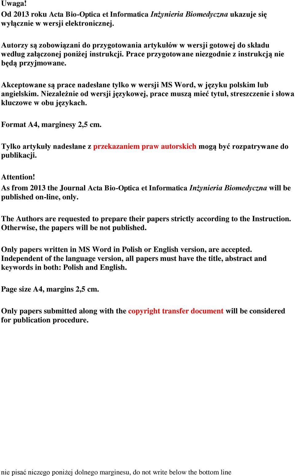 Akceptowane są prace nadesłane tylko w wersji MS Word, w języku polskim lub angielskim. Niezależnie od wersji językowej, prace muszą mieć tytuł, streszczenie i słowa kluczowe w obu językach.