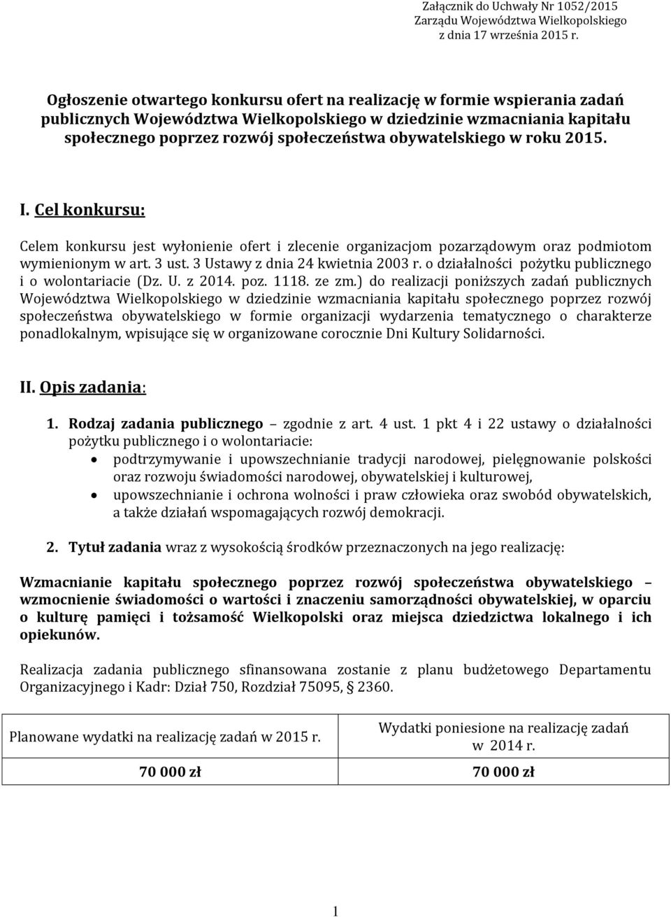obywatelskiego w roku 2015. I. Cel konkursu: Celem konkursu jest wyłonienie ofert i zlecenie organizacjom pozarządowym oraz podmiotom wymienionym w art. 3 ust. 3 Ustawy z dnia 24 kwietnia 2003 r.