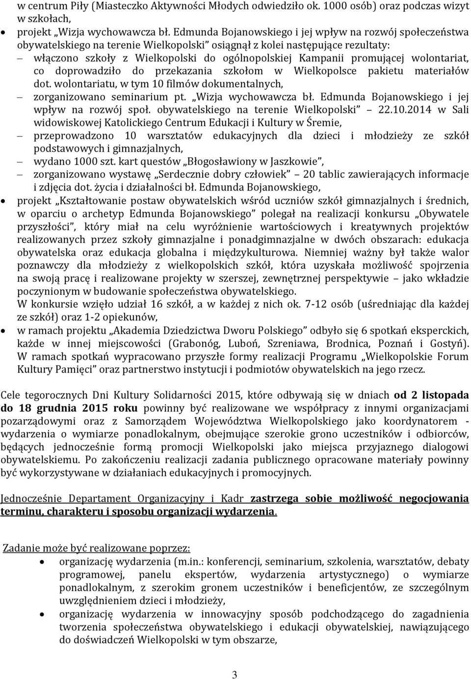 promującej wolontariat, co doprowadziło do przekazania szkołom w Wielkopolsce pakietu materiałów dot. wolontariatu, w tym 10 filmów dokumentalnych, zorganizowano seminarium pt. Wizja wychowawcza bł.