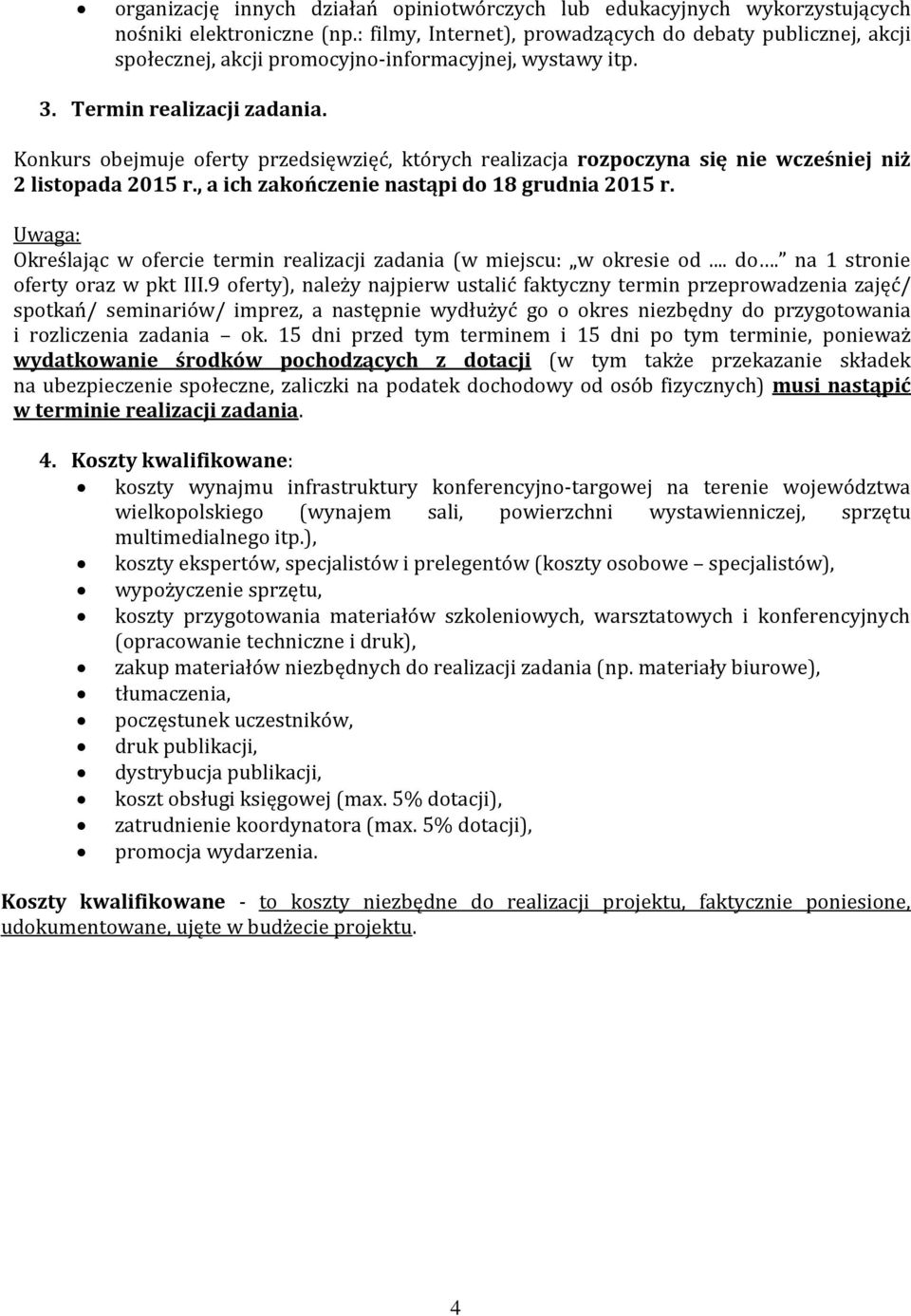 Konkurs obejmuje oferty przedsięwzięć, których realizacja rozpoczyna się nie wcześniej niż 2 listopada 2015 r., a ich zakończenie nastąpi do 18 grudnia 2015 r.