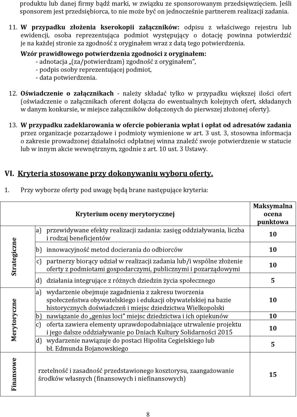 W przypadku złożenia kserokopii załączników: odpisu z właściwego rejestru lub ewidencji, osoba reprezentująca podmiot występujący o dotację powinna potwierdzić je na każdej stronie za zgodność z