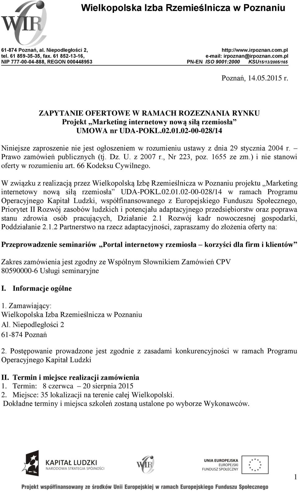 Prawo zamówień publicznych (tj. Dz. U. z 2007 r., Nr 223, poz. 1655 ze zm.) i nie stanowi oferty w rozumieniu art. 66 Kodeksu Cywilnego.