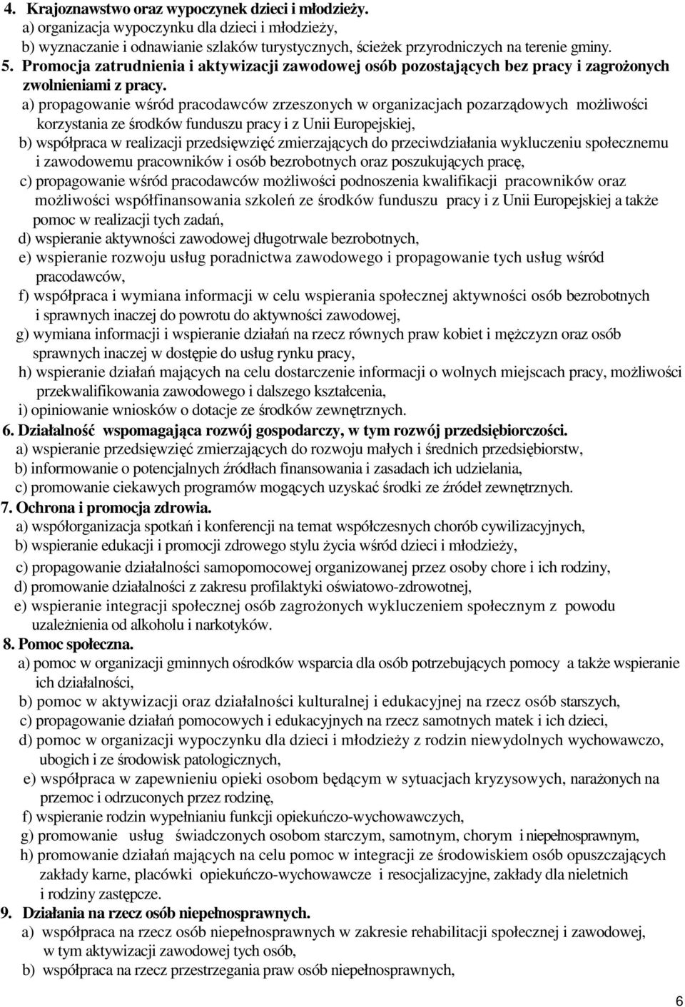 a) propagowanie wśród pracodawców zrzeszonych w organizacjach pozarządowych moŝliwości korzystania ze środków funduszu pracy i z Unii Europejskiej, b) współpraca w realizacji przedsięwzięć