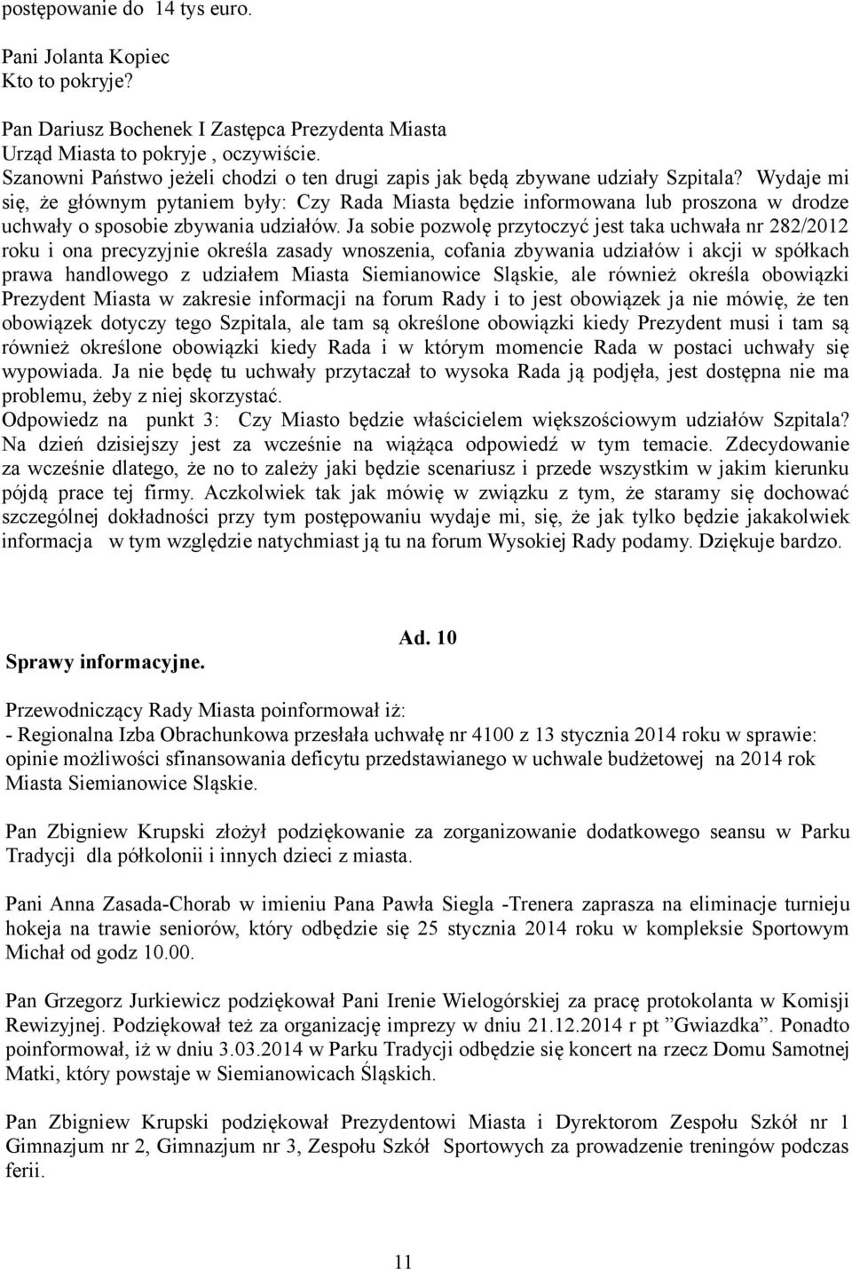 Wydaje mi się, że głównym pytaniem były: Czy Rada Miasta będzie informowana lub proszona w drodze uchwały o sposobie zbywania udziałów.