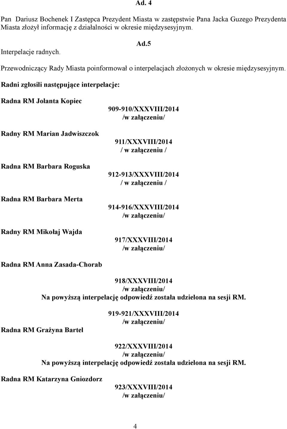 Radni zgłosili następujące interpelacje: Radna RM Jolanta Kopiec Radny RM Marian Jadwiszczok Radna RM Barbara Roguska Radna RM Barbara Merta Radny RM Mikołaj Wajda 909-910/XXXVIII/2014