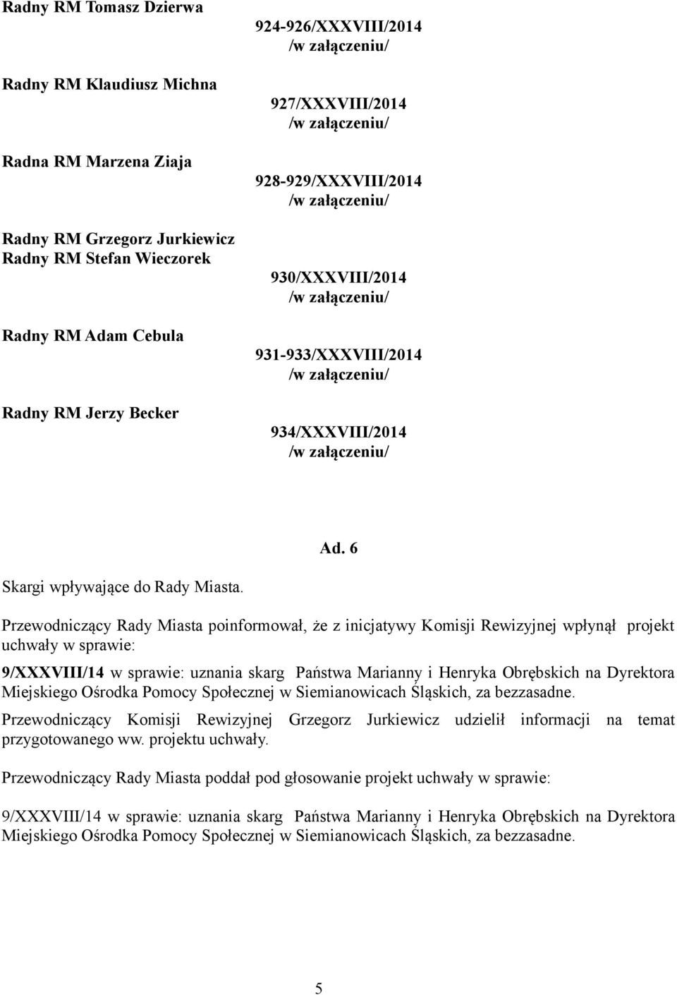 Przewodniczący Rady Miasta poinformował, że z inicjatywy Komisji Rewizyjnej wpłynął projekt uchwały w sprawie: 9/XXXVIII/14 w sprawie: uznania skarg Państwa Marianny i Henryka Obrębskich na Dyrektora