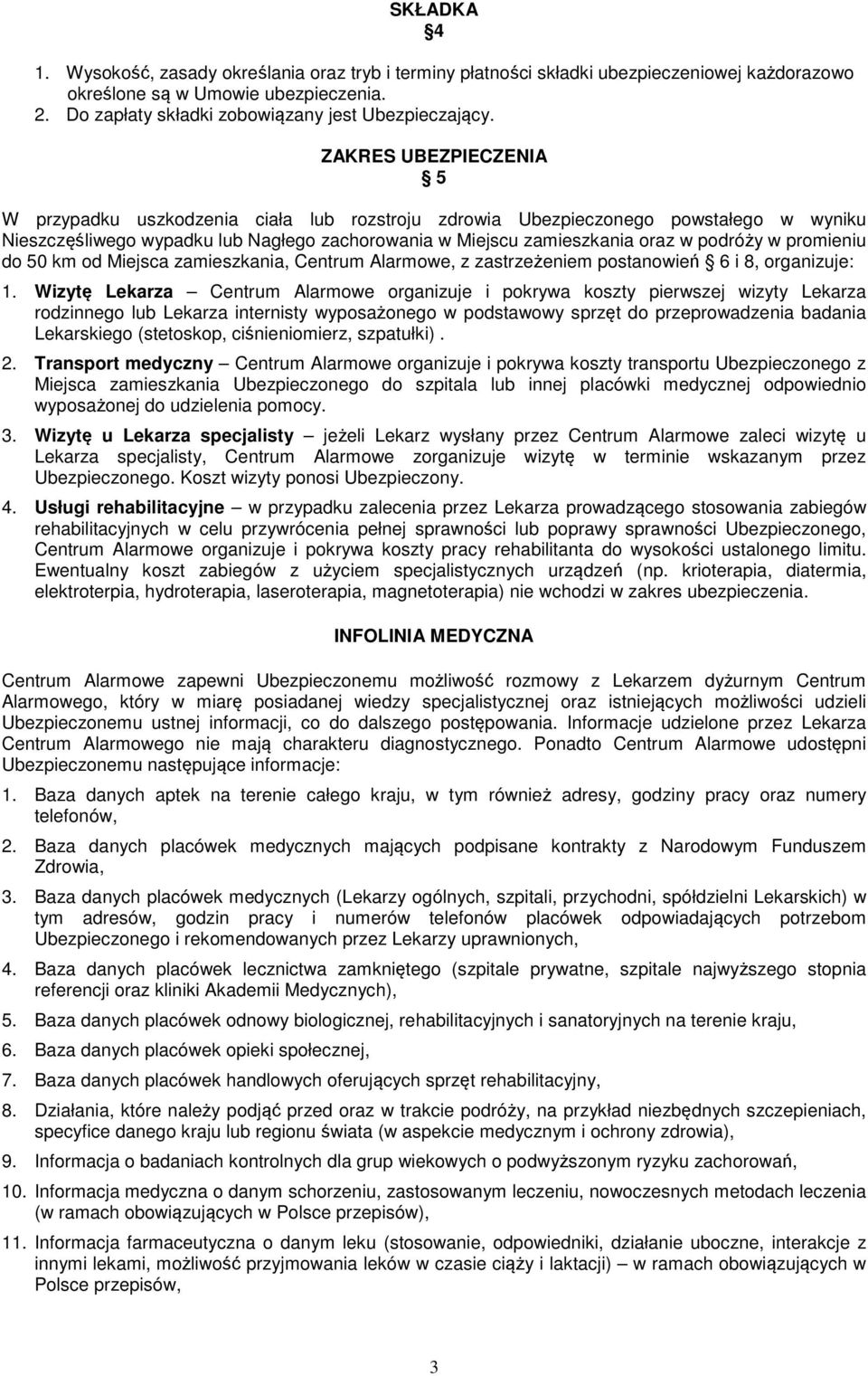 promieniu do 50 km od Miejsca zamieszkania, Centrum Alarmowe, z zastrzeżeniem postanowień 6 i 8, organizuje: 1.